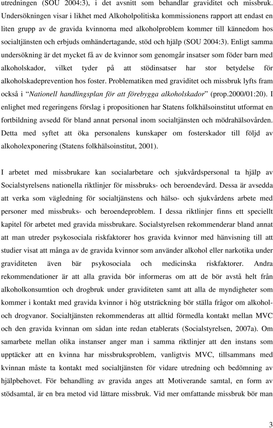 omhändertagande, stöd och hjälp (SOU 2004:3).