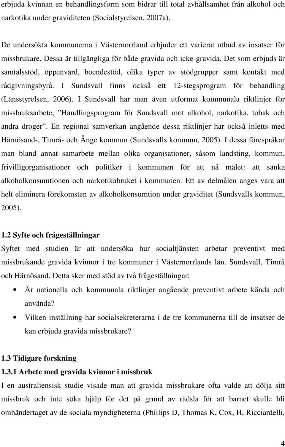 Det som erbjuds är samtalsstöd, öppenvård, boendestöd, olika typer av stödgrupper samt kontakt med rådgivningsbyrå. I Sundsvall finns också ett 12-stegsprogram för behandling (Länsstyrelsen, 2006).