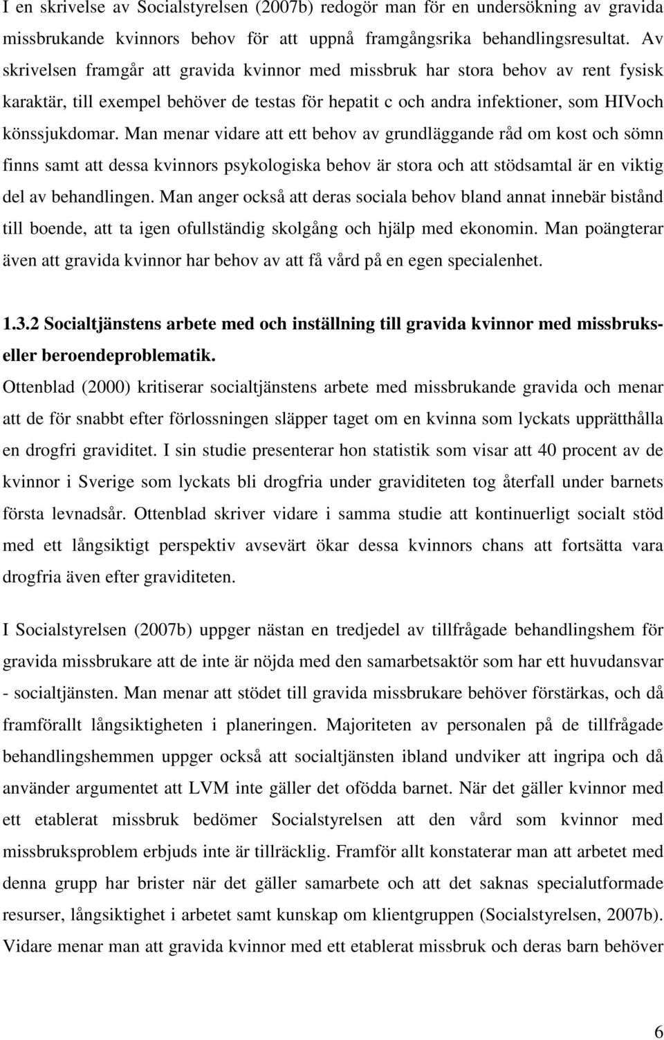 Man menar vidare att ett behov av grundläggande råd om kost och sömn finns samt att dessa kvinnors psykologiska behov är stora och att stödsamtal är en viktig del av behandlingen.