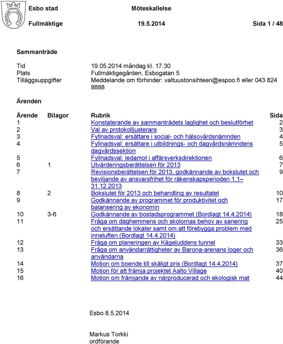 fi eller 043 824 8888 Ärenden Ärende Bilagor Rubrik Sida 1 Konstaterande av sammanträdets laglighet och beslutförhet 2 2 Val av protokolljusterare 3 3 Fyllnadsval: ersättare i social- och