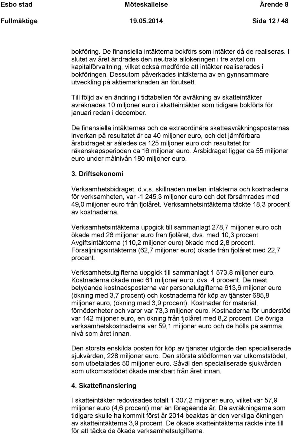 Dessutom påverkades intäkterna av en gynnsammare utveckling på aktiemarknaden än förutsett.