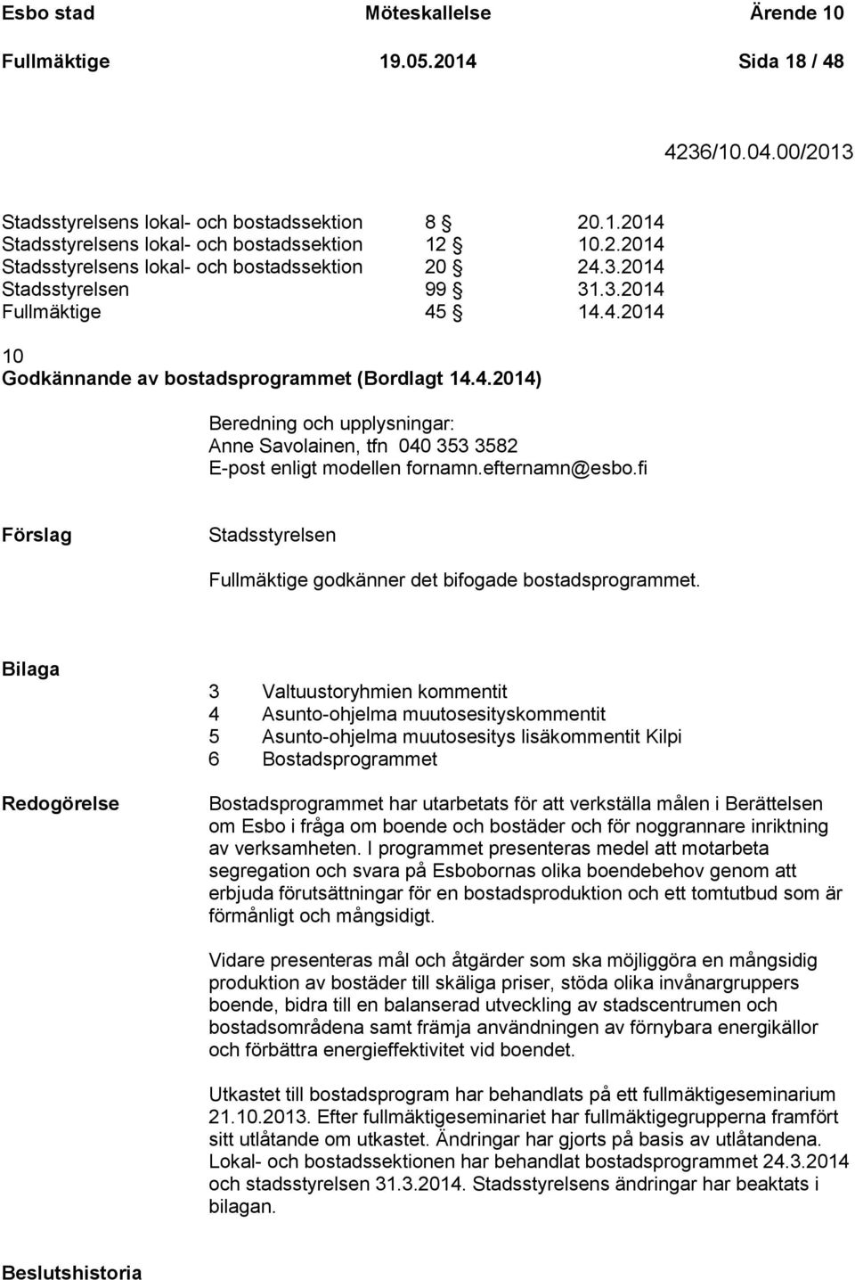 efternamn@esbo.fi Stadsstyrelsen Fullmäktige godkänner det bifogade bostadsprogrammet.