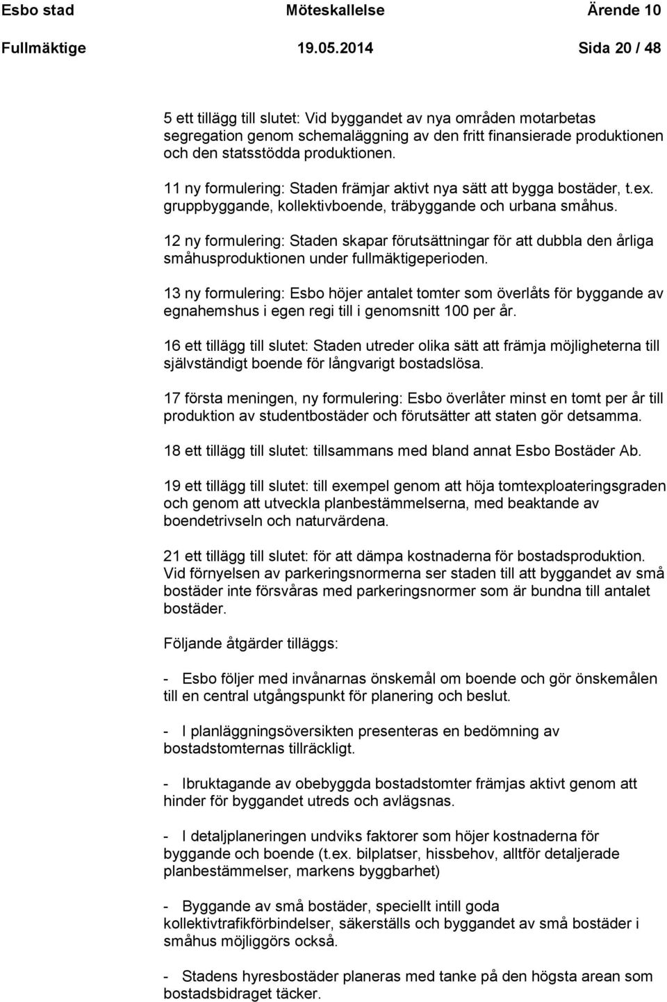 11 ny formulering: Staden främjar aktivt nya sätt att bygga bostäder, t.ex. gruppbyggande, kollektivboende, träbyggande och urbana småhus.