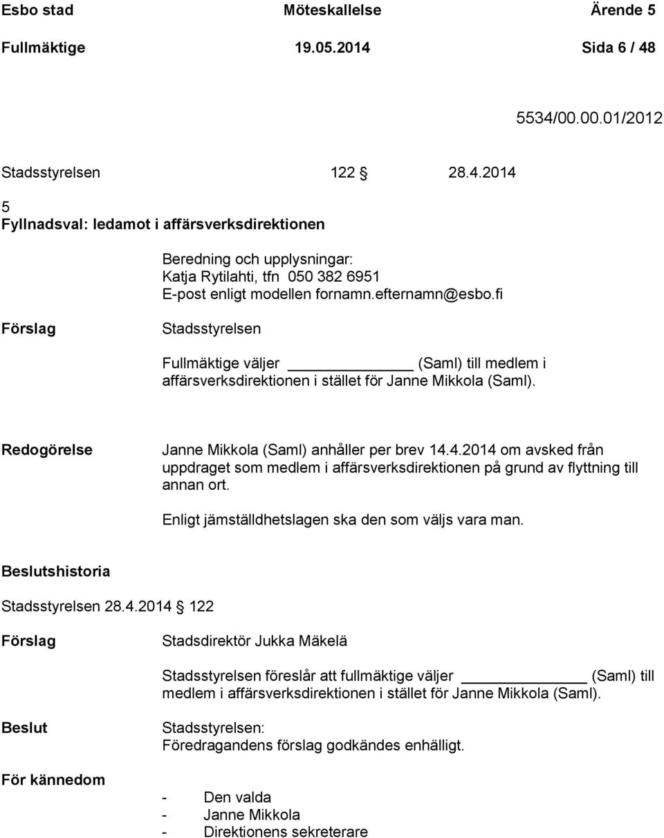 efternamn@esbo.fi Stadsstyrelsen Fullmäktige väljer (Saml) till medlem i affärsverksdirektionen i stället för Janne Mikkola (Saml). Redogörelse Janne Mikkola (Saml) anhåller per brev 14.