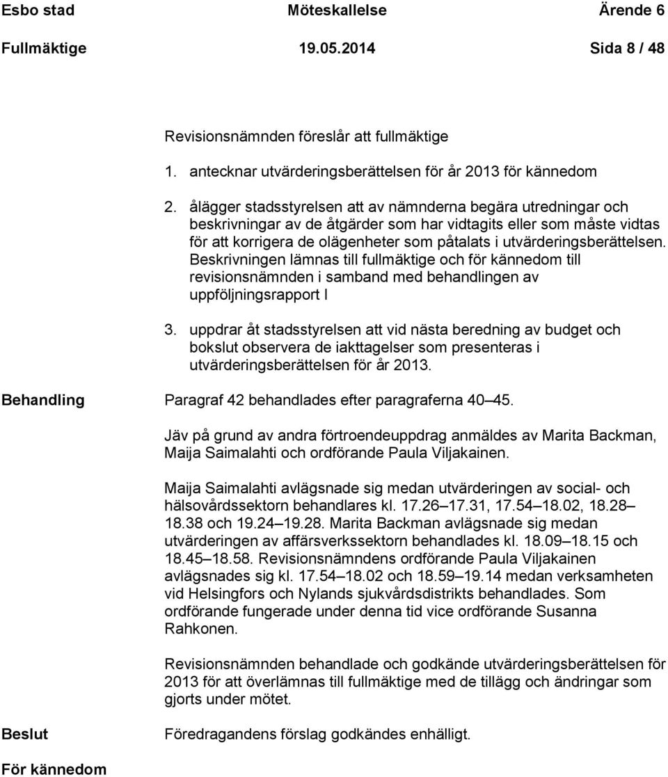 utvärderingsberättelsen. Beskrivningen lämnas till fullmäktige och för kännedom till revisionsnämnden i samband med behandlingen av uppföljningsrapport I 3.