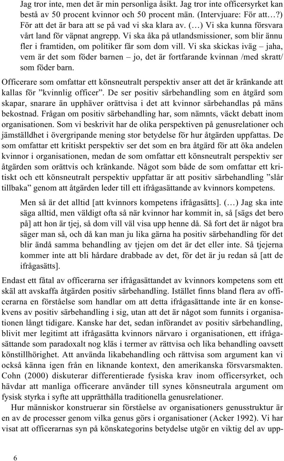 Vi ska åka på utlandsmissioner, som blir ännu fler i framtiden, om politiker får som dom vill.