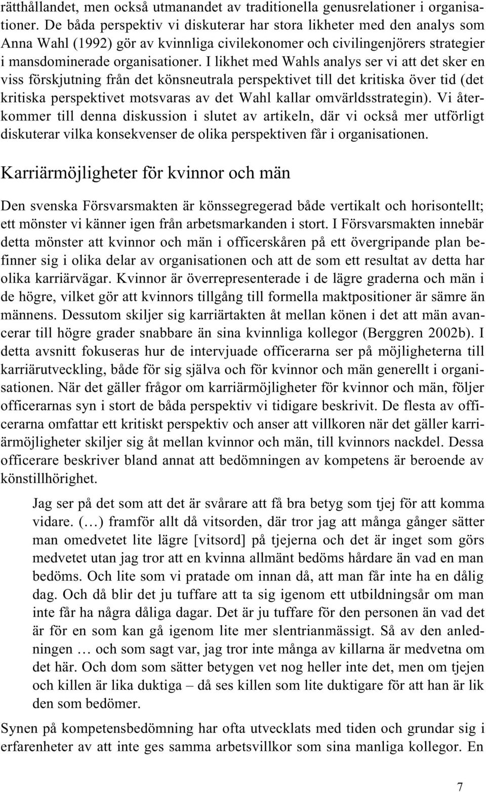 I likhet med Wahls analys ser vi att det sker en viss förskjutning från det könsneutrala perspektivet till det kritiska över tid (det kritiska perspektivet motsvaras av det Wahl kallar