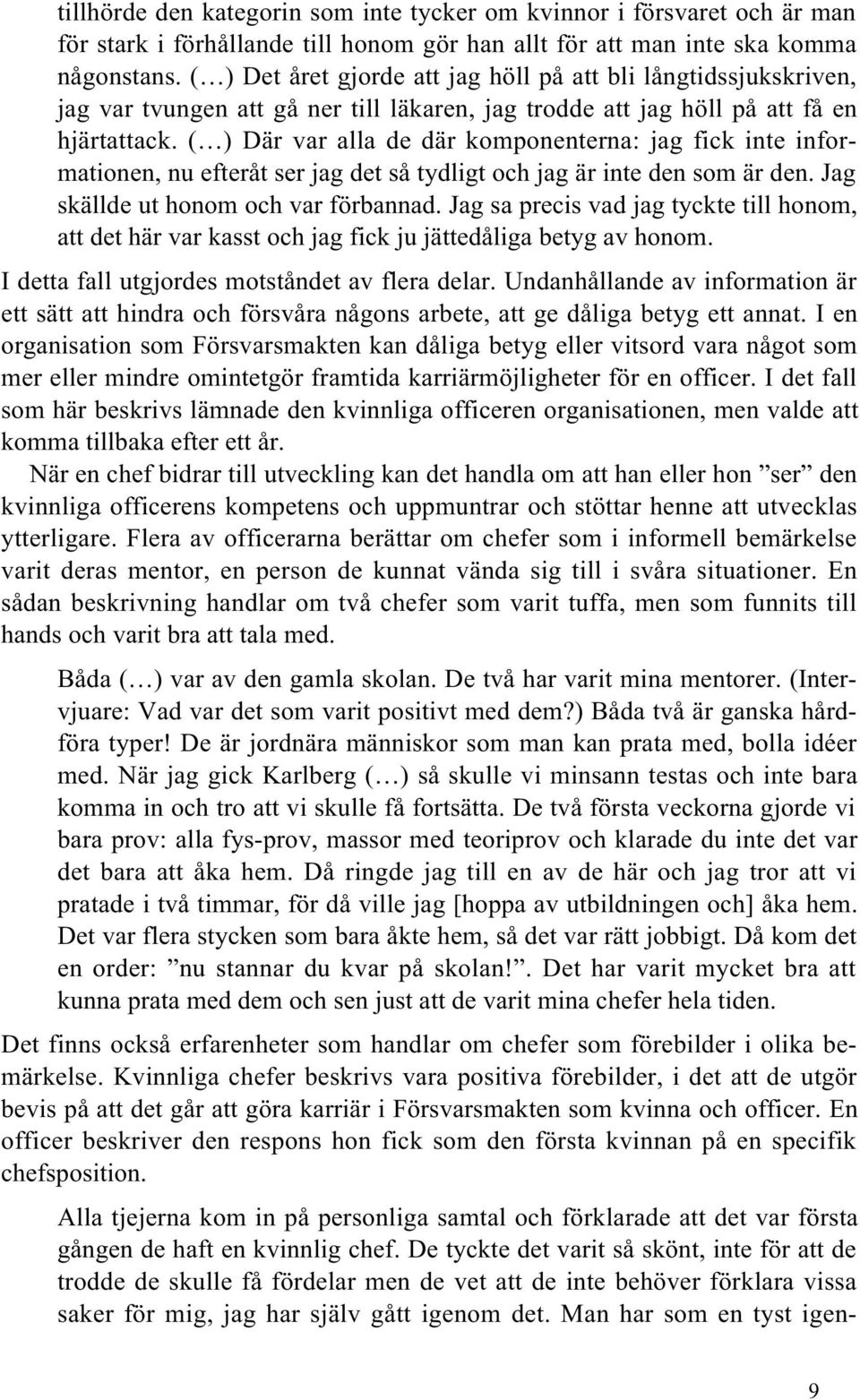 ( ) Där var alla de där komponenterna: jag fick inte informationen, nu efteråt ser jag det så tydligt och jag är inte den som är den. Jag skällde ut honom och var förbannad.