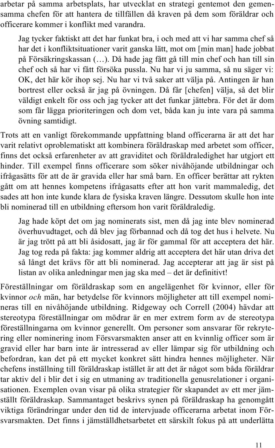 Då hade jag fått gå till min chef och han till sin chef och så har vi fått försöka pussla. Nu har vi ju samma, så nu säger vi: OK, det här kör ihop sej. Nu har vi två saker att välja på.
