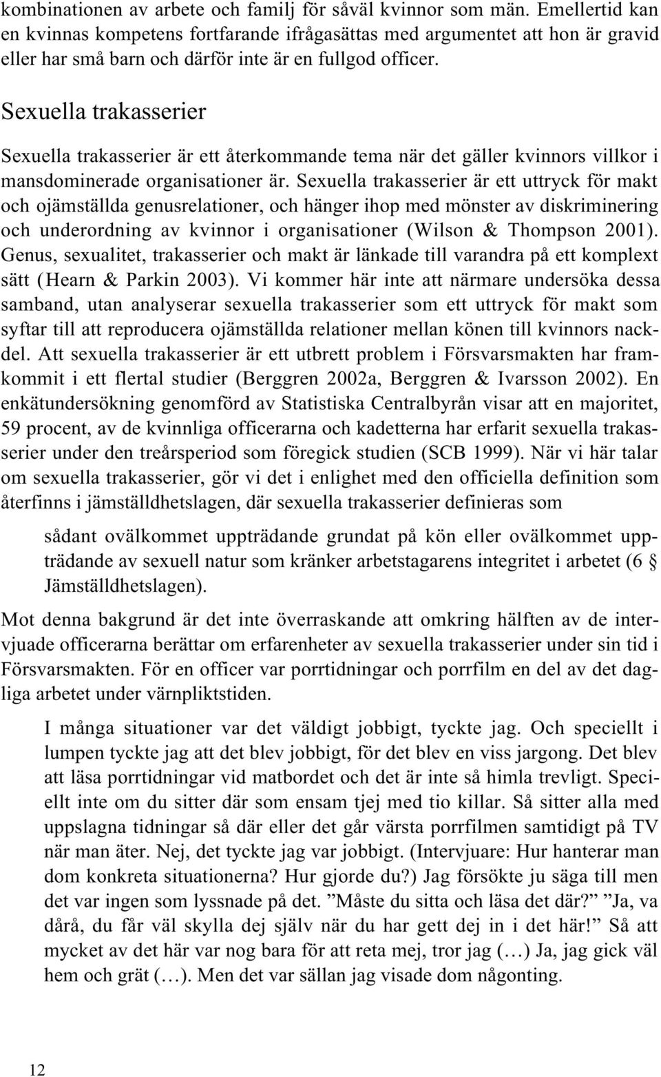 Sexuella trakasserier Sexuella trakasserier är ett återkommande tema när det gäller kvinnors villkor i mansdominerade organisationer är.
