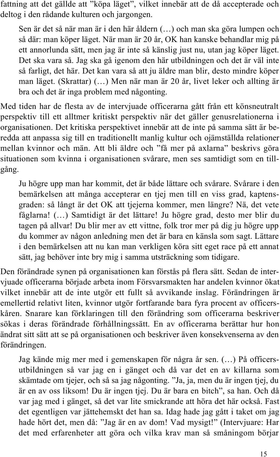 När man är 20 år, OK han kanske behandlar mig på ett annorlunda sätt, men jag är inte så känslig just nu, utan jag köper läget. Det ska vara så.