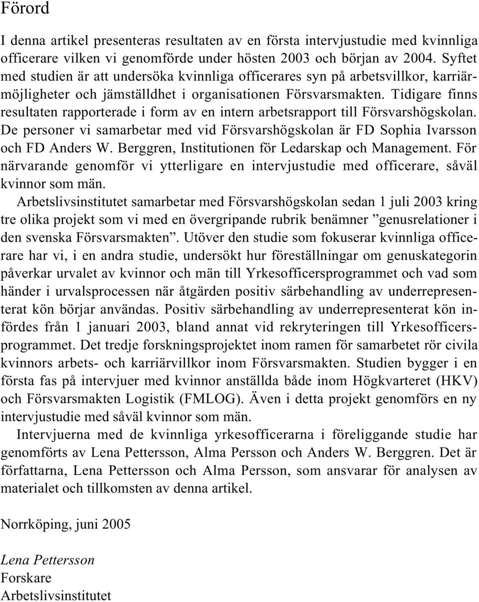 Tidigare finns resultaten rapporterade i form av en intern arbetsrapport till Försvarshögskolan. De personer vi samarbetar med vid Försvarshögskolan är FD Sophia Ivarsson och FD Anders W.