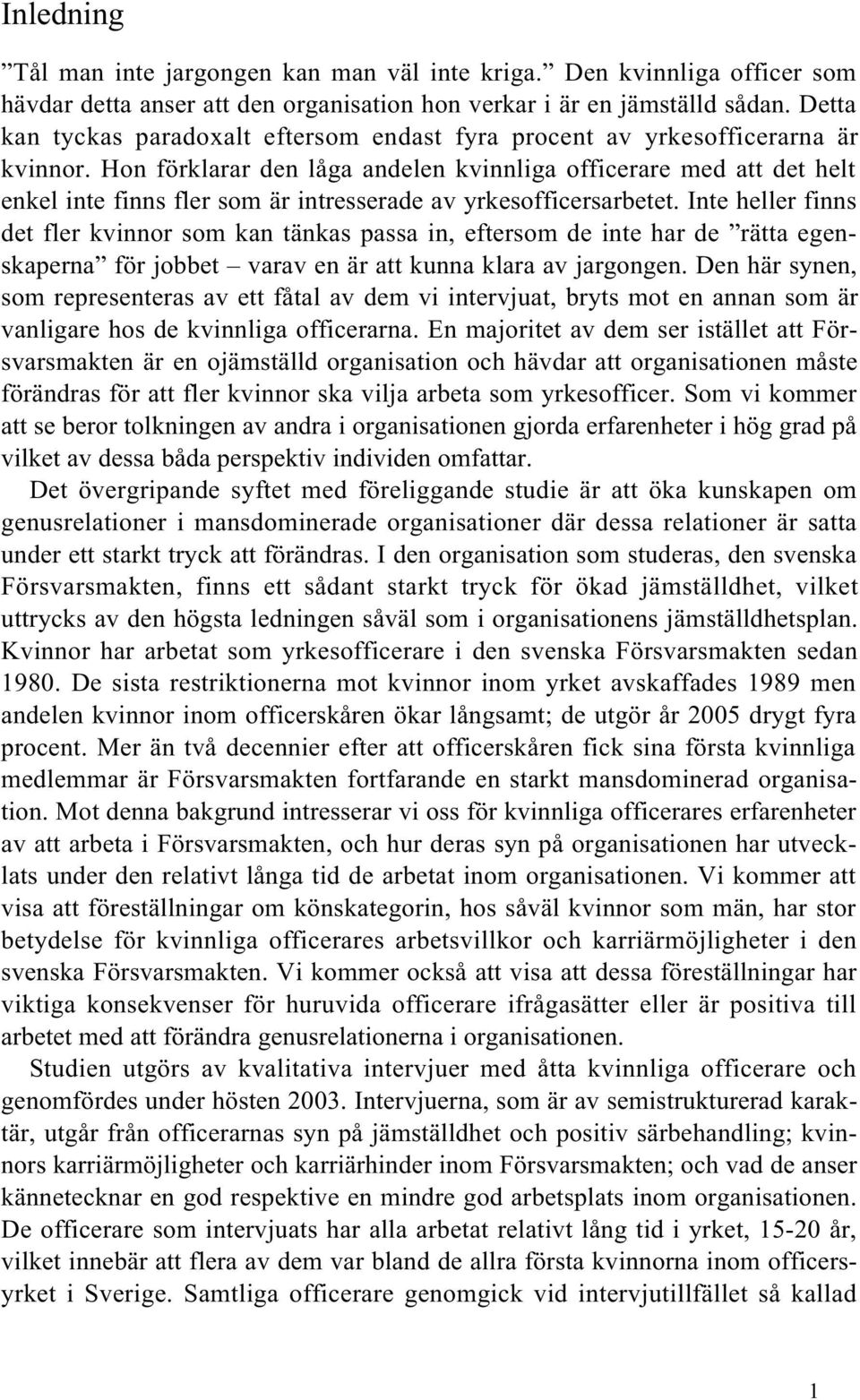 Hon förklarar den låga andelen kvinnliga officerare med att det helt enkel inte finns fler som är intresserade av yrkesofficersarbetet.