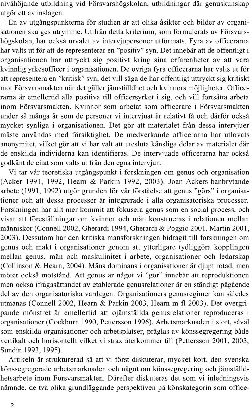 Det innebär att de offentligt i organisationen har uttryckt sig positivt kring sina erfarenheter av att vara kvinnlig yrkesofficer i organisationen.