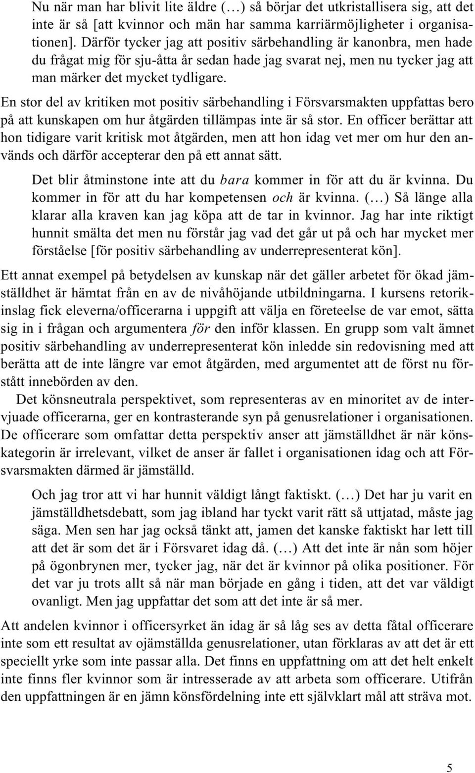 En stor del av kritiken mot positiv särbehandling i Försvarsmakten uppfattas bero på att kunskapen om hur åtgärden tillämpas inte är så stor.