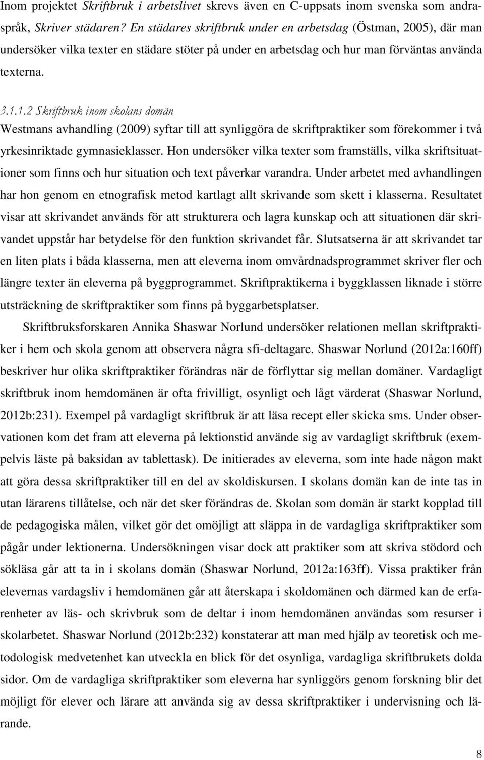 1.2 Skriftbruk inom skolans domän Westmans avhandling (2009) syftar till att synliggöra de skriftpraktiker som förekommer i två yrkesinriktade gymnasieklasser.