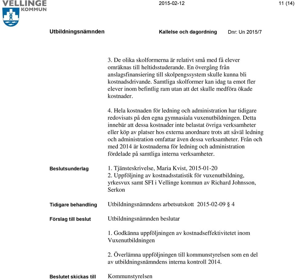 Hela kostnaden för ledning och administration har tidigare redovisats på den egna gymnasiala vuxenutbildningen.