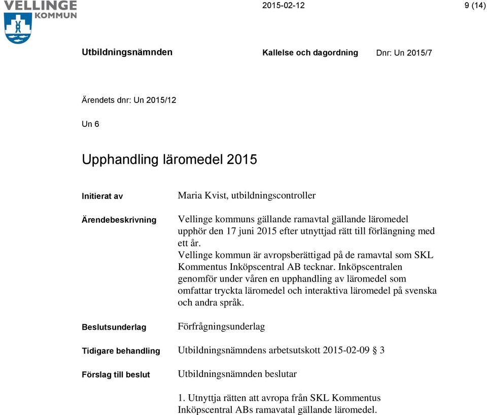 Vellinge kommun är avropsberättigad på de ramavtal som SKL Kommentus Inköpscentral AB tecknar.