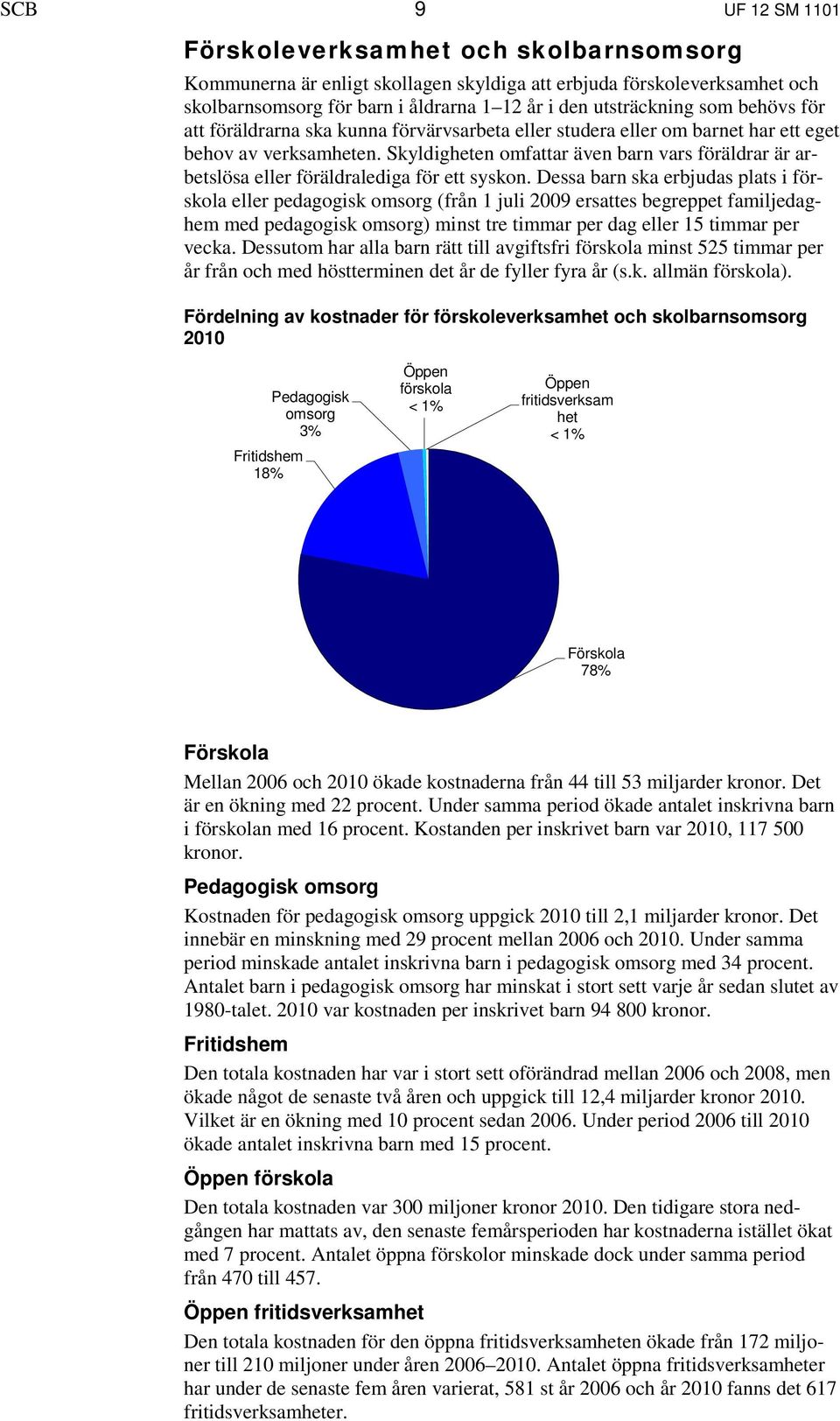 Skyldigheten omfattar även barn vars föräldrar är arbetslösa eller föräldralediga för ett syskon.