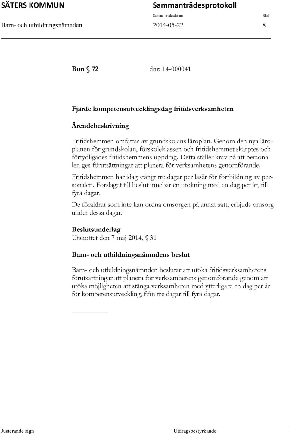 Detta ställer krav på att personalen ges förutsättningar att planera för verksamhetens genomförande. Fritidshemmen har idag stängt tre dagar per läsår för fortbildning av personalen.