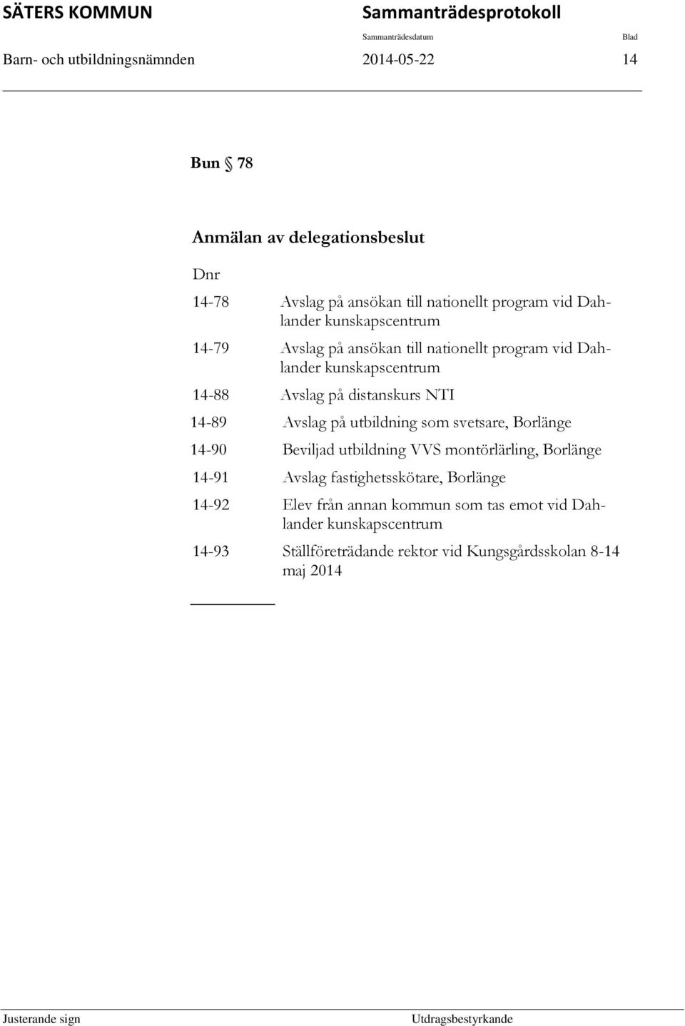 distanskurs NTI 14-89 Avslag på utbildning som svetsare, Borlänge 14-90 Beviljad utbildning VVS montörlärling, Borlänge 14-91 Avslag