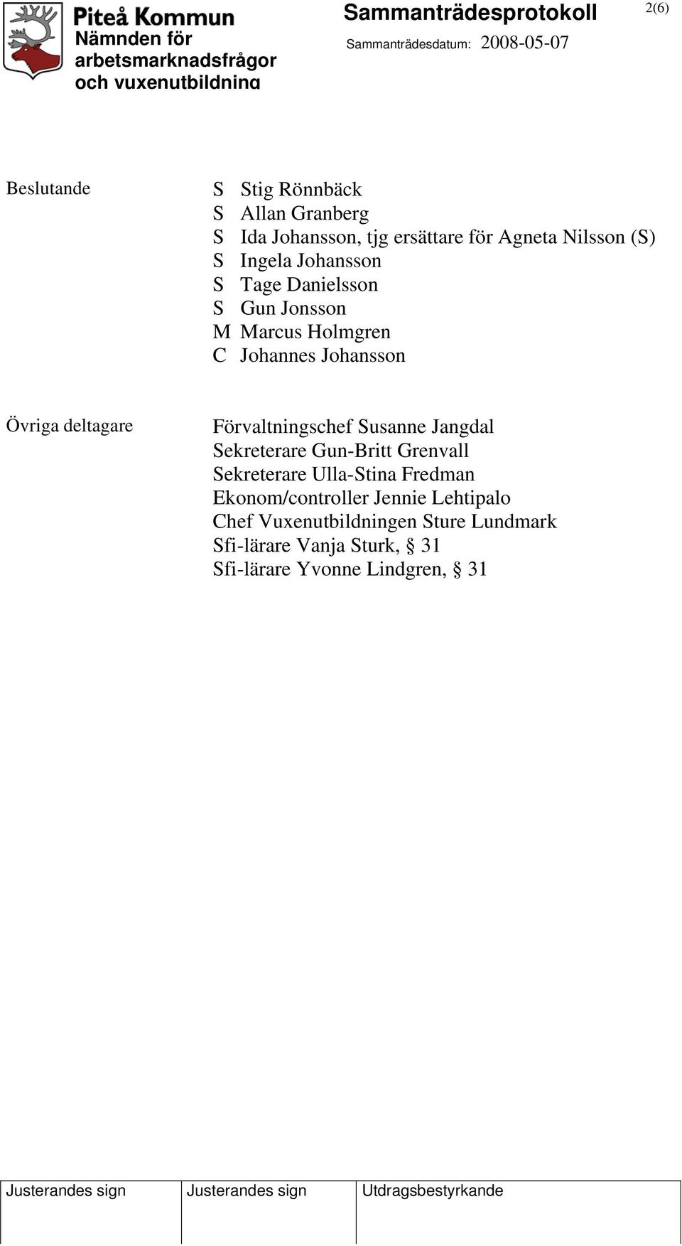 Förvaltningschef Susanne Jangdal Sekreterare Gun-Britt Grenvall Sekreterare Ulla-Stina Fredman