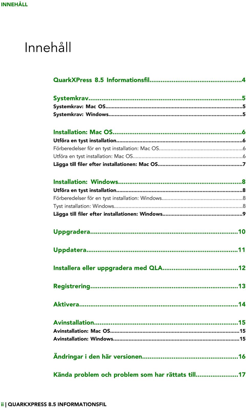 ..8 Förberedelser för en tyst installation: Windows...8 Tyst installation: Windows...8 Lägga till filer efter installationen: Windows...9 Uppgradera...10 Uppdatera.