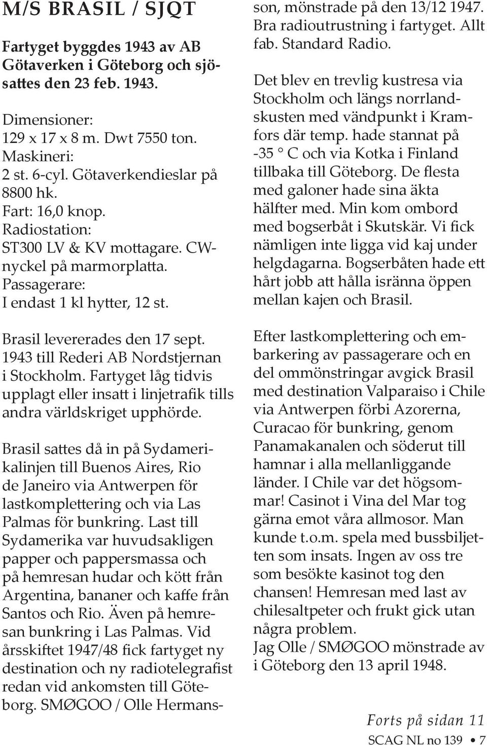 Fartyget låg tidvis upplagt eller insa i linjetrafik tills andra världskriget upphörde.