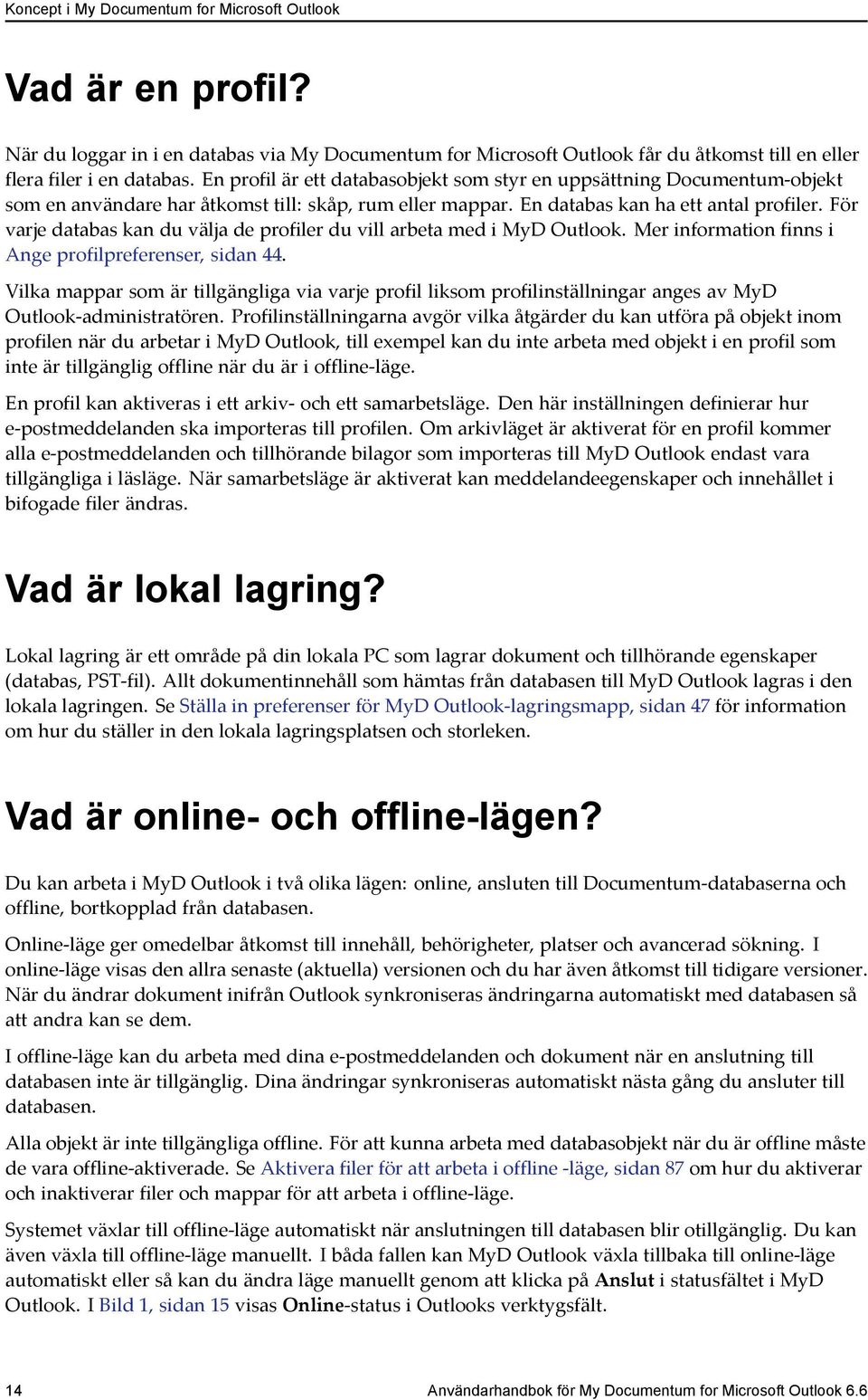 För varje databas kan du välja de profiler du vill arbeta med i MyD Outlook. Mer information finns i Ange profilpreferenser, sidan 44.