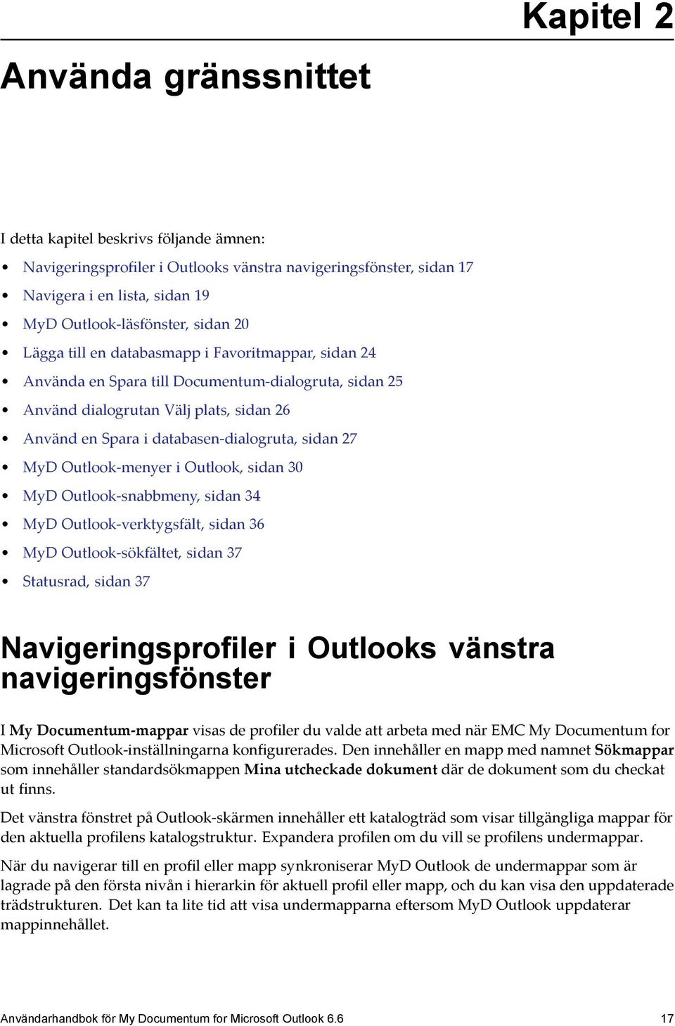 MyD Outlook-menyer i Outlook, sidan 30 MyD Outlook-snabbmeny, sidan 34 MyD Outlook-verktygsfält, sidan 36 MyD Outlook-sökfältet, sidan 37 Statusrad, sidan 37 Navigeringsprofiler i Outlooks vänstra