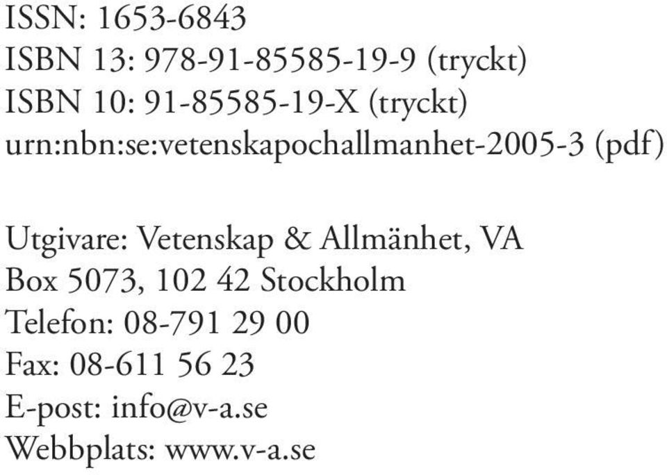 Utgivare: Vetenskap & Allmänhet, VA Box 5073, 102 42 Stockholm
