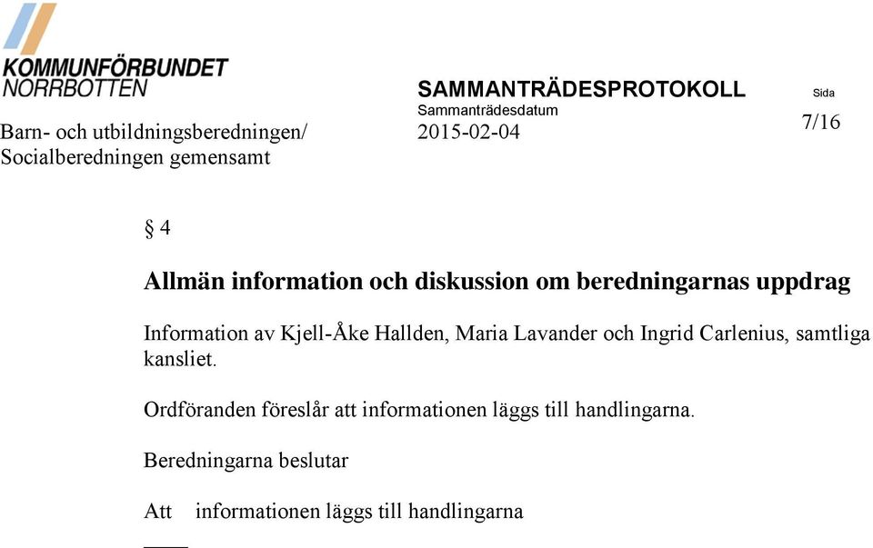 Information av Kjell-Åke Hallden, Maria Lavander och Ingrid Carlenius, samtliga kansliet.