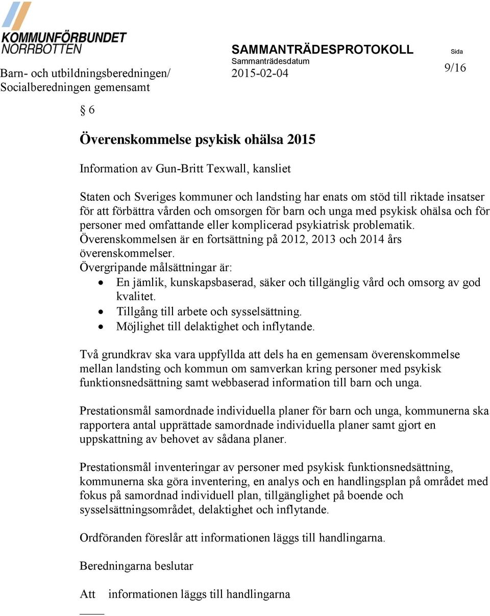eller komplicerad psykiatrisk problematik. Överenskommelsen är en fortsättning på 2012, 2013 och 2014 års överenskommelser.
