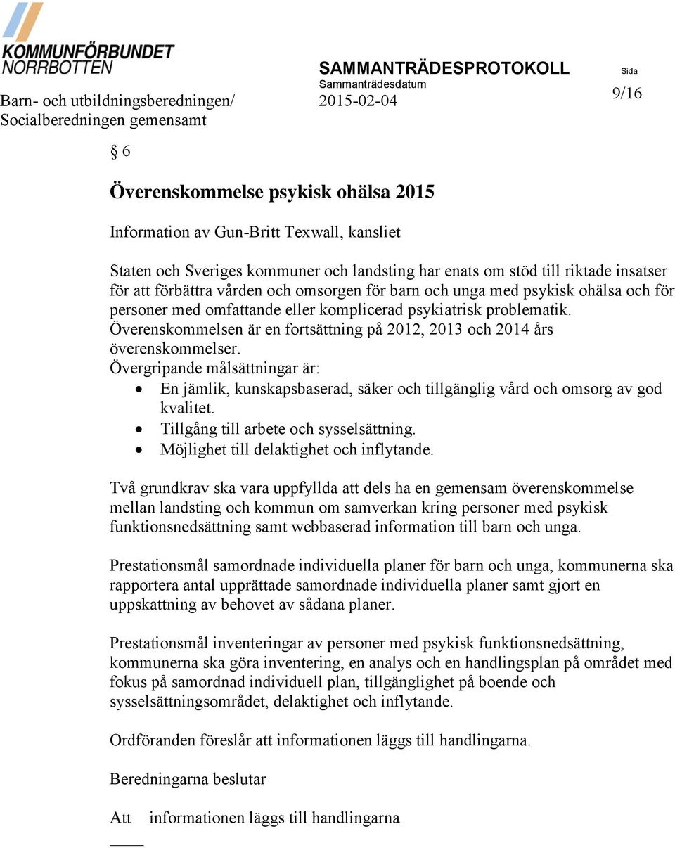 eller komplicerad psykiatrisk problematik. Överenskommelsen är en fortsättning på 2012, 2013 och 2014 års överenskommelser.