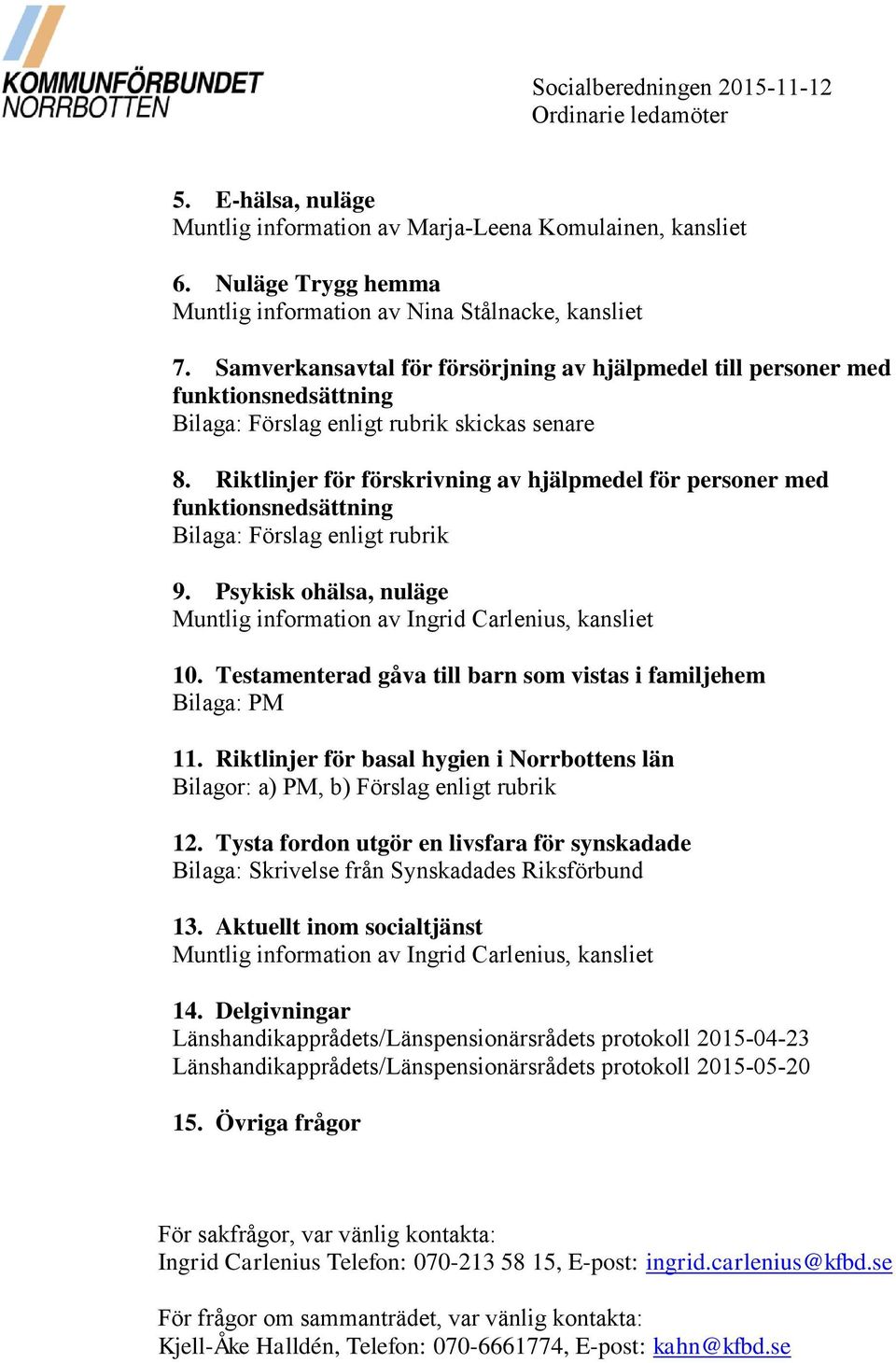 Riktlinjer för förskrivning av hjälpmedel för personer med funktionsnedsättning Bilaga: Förslag enligt rubrik 9. Psykisk ohälsa, nuläge Muntlig information av Ingrid Carlenius, kansliet 10.