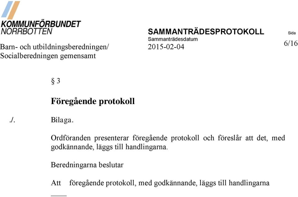 Föregående protokoll Ordföranden presenterar föregående protokoll och föreslår att det,