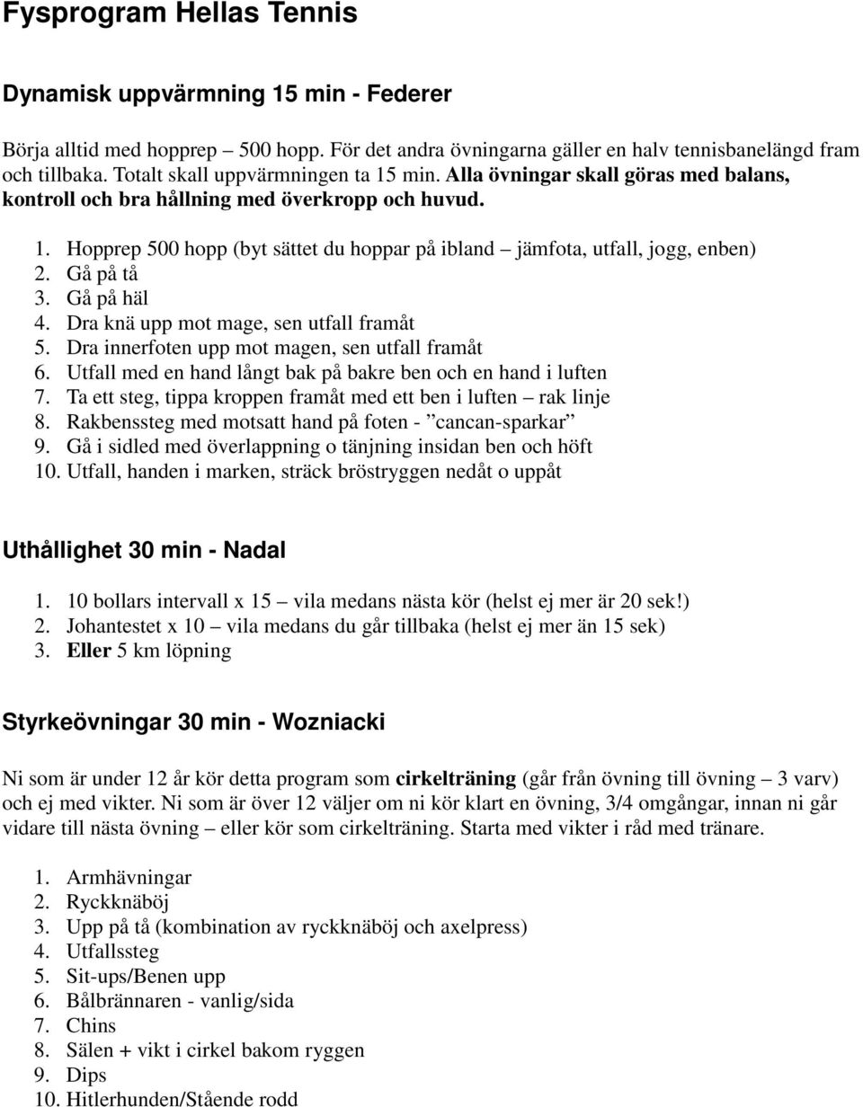 Dra knä upp mot mage, sen utfall framåt 5. Dra innerfoten upp mot magen, sen utfall framåt 6. Utfall med en hand långt bak på bakre ben och en hand i luften 7.