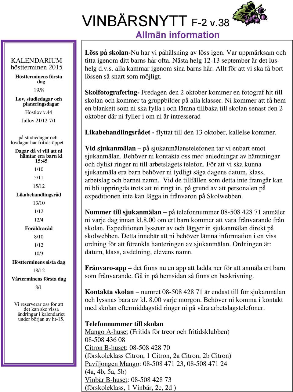 Höstterminens sista dag 18/12 Vårterminens första dag 8/1 Vi reserverar oss för att det kan ske vissa ändringar i kalendariet under början av ht-15. Löss på skolan-nu har vi påhälsning av löss igen.