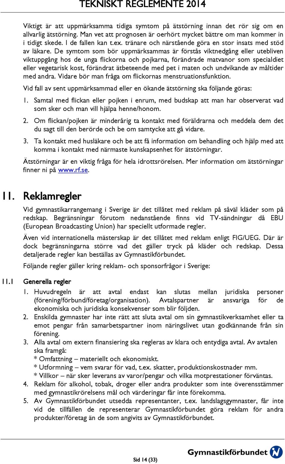 De symtom som bör uppmärksammas är förstås viktnedgång eller utebliven viktuppgång hos de unga flickorna och pojkarna, förändrade matvanor som specialdiet eller vegetarisk kost, förändrat ätbeteende