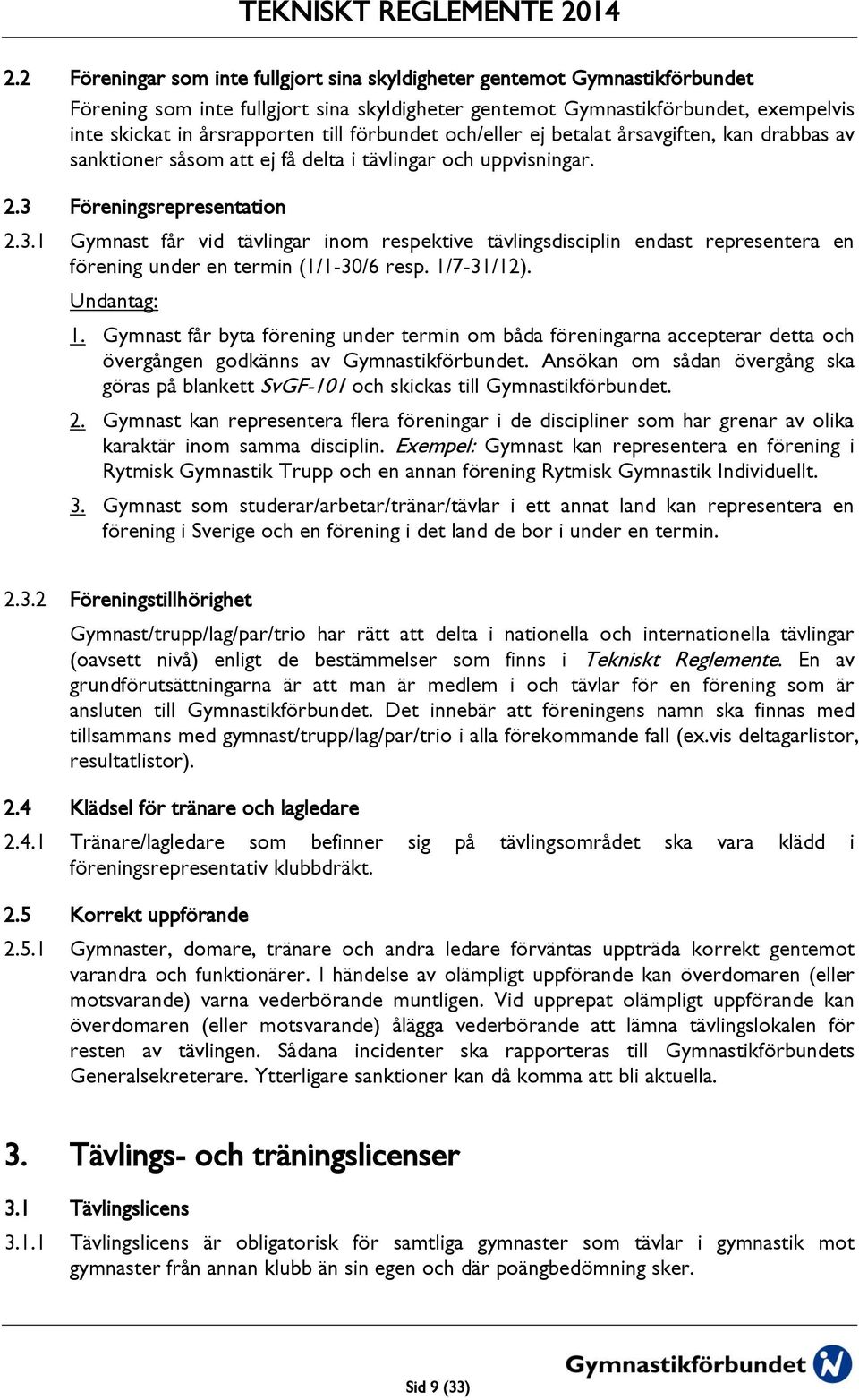 Föreningsrepresentation 2.3.1 Gymnast får vid tävlingar inom respektive tävlingsdisciplin endast representera en förening under en termin (1/1-30/6 resp. 1/7-31/12). Undantag: 1.