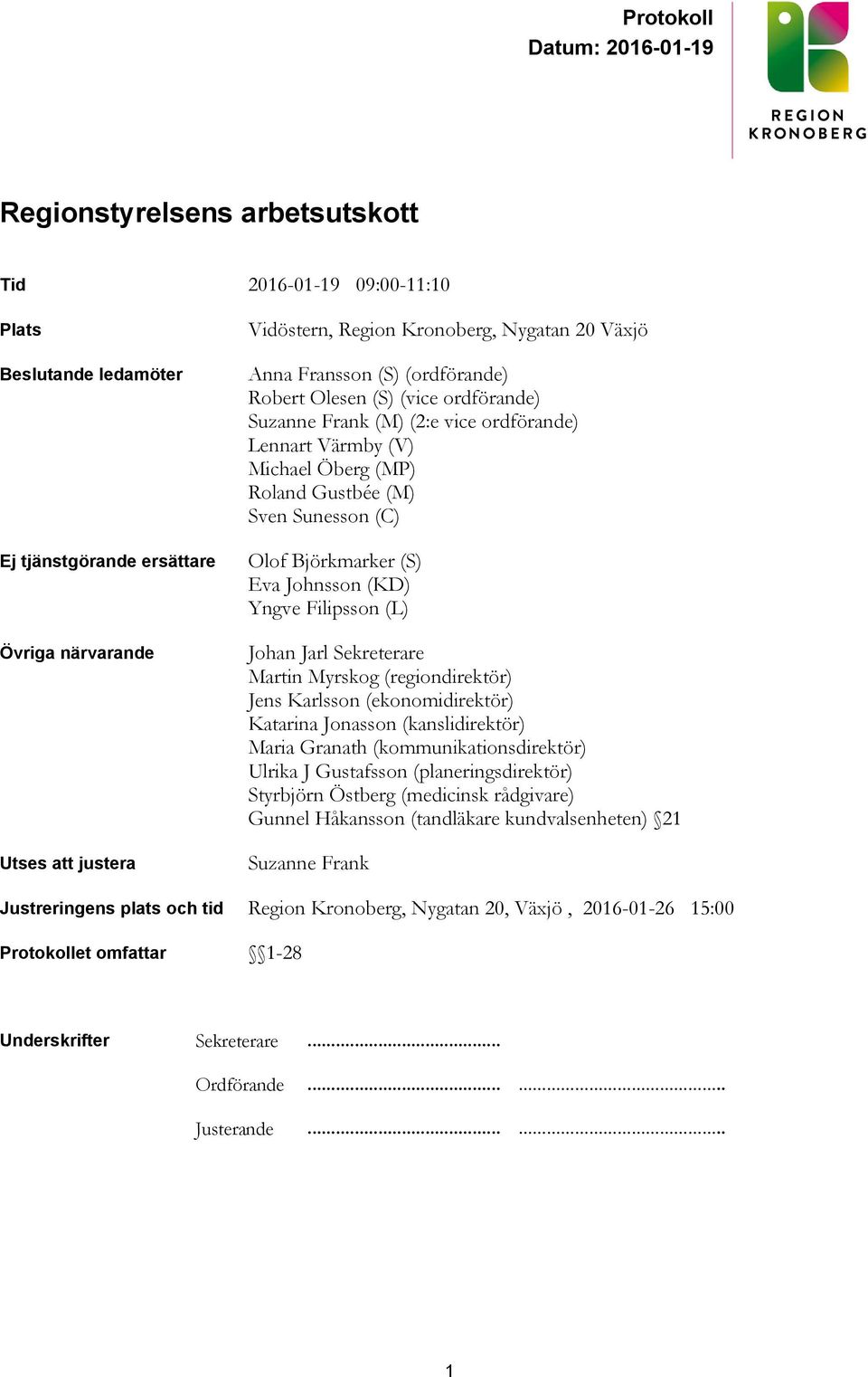 Eva Johnsson (KD) Yngve Filipsson (L) Johan Jarl Sekreterare Martin Myrskog (regiondirektör) Jens Karlsson (ekonomidirektör) Katarina Jonasson (kanslidirektör) Maria Granath (kommunikationsdirektör)