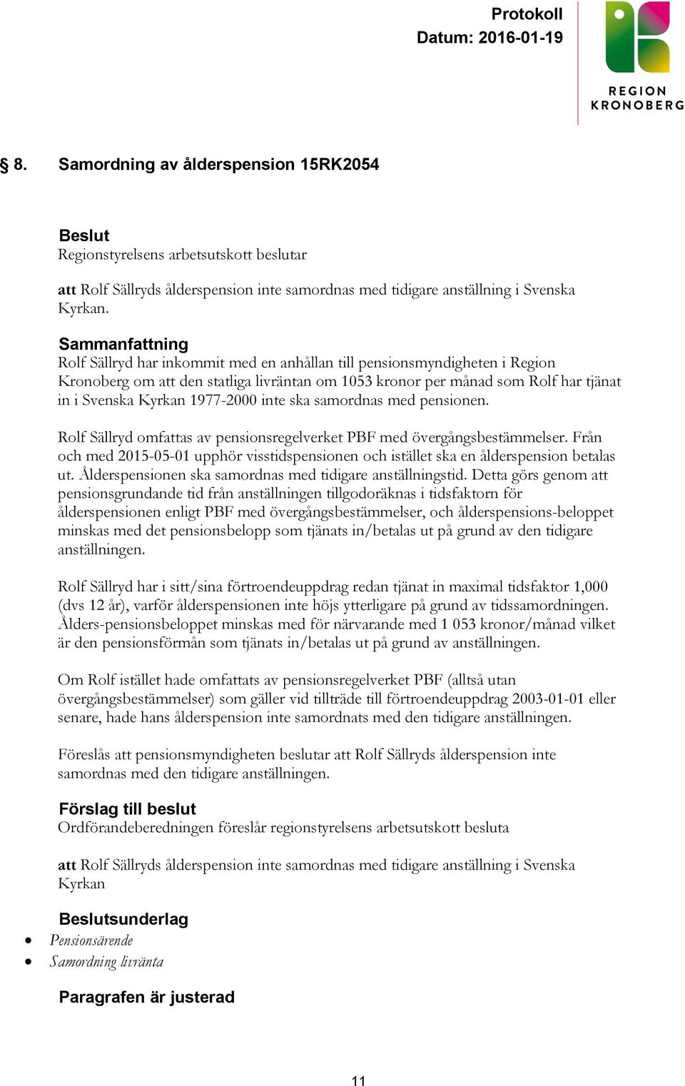 samordnas med pensionen. Rolf Sällryd omfattas av pensionsregelverket PBF med övergångsbestämmelser. Från och med 2015-05-01 upphör visstidspensionen och istället ska en ålderspension betalas ut.