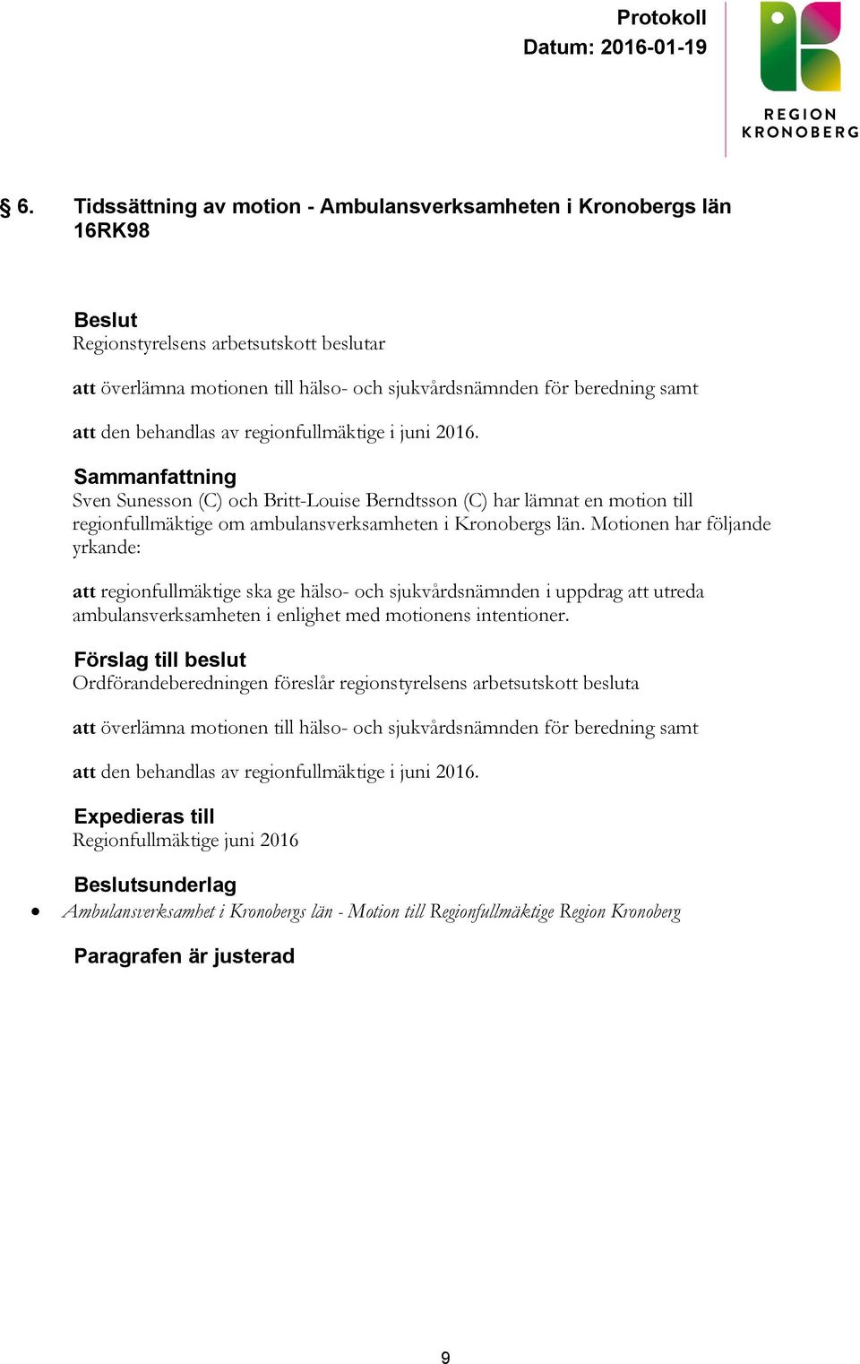 Motionen har följande yrkande: att regionfullmäktige ska ge hälso- och sjukvårdsnämnden i uppdrag att utreda ambulansverksamheten i enlighet med motionens intentioner.