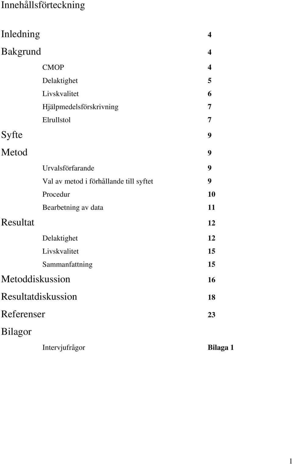 förhållande till syftet 9 Procedur 10 Bearbetning av data 11 Resultat 12 Delaktighet 12