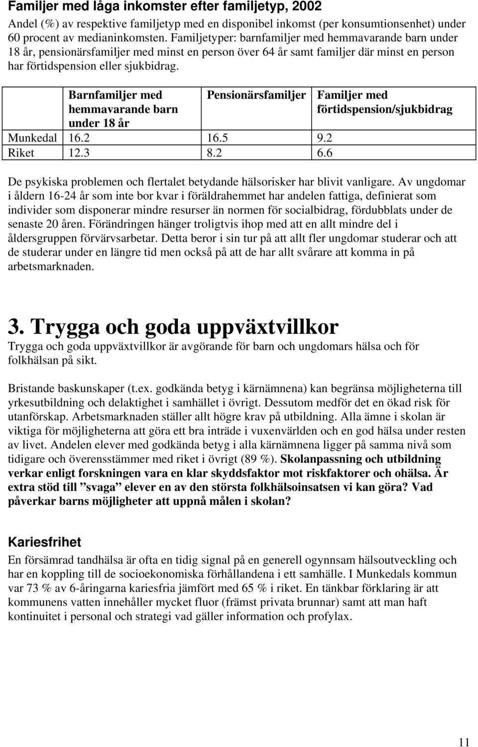 Barnfamiljer med hemmavarande barn under 18 år Pensionärsfamiljer 16.2 16.5 9.2 Riket 12.3 8.2 6.