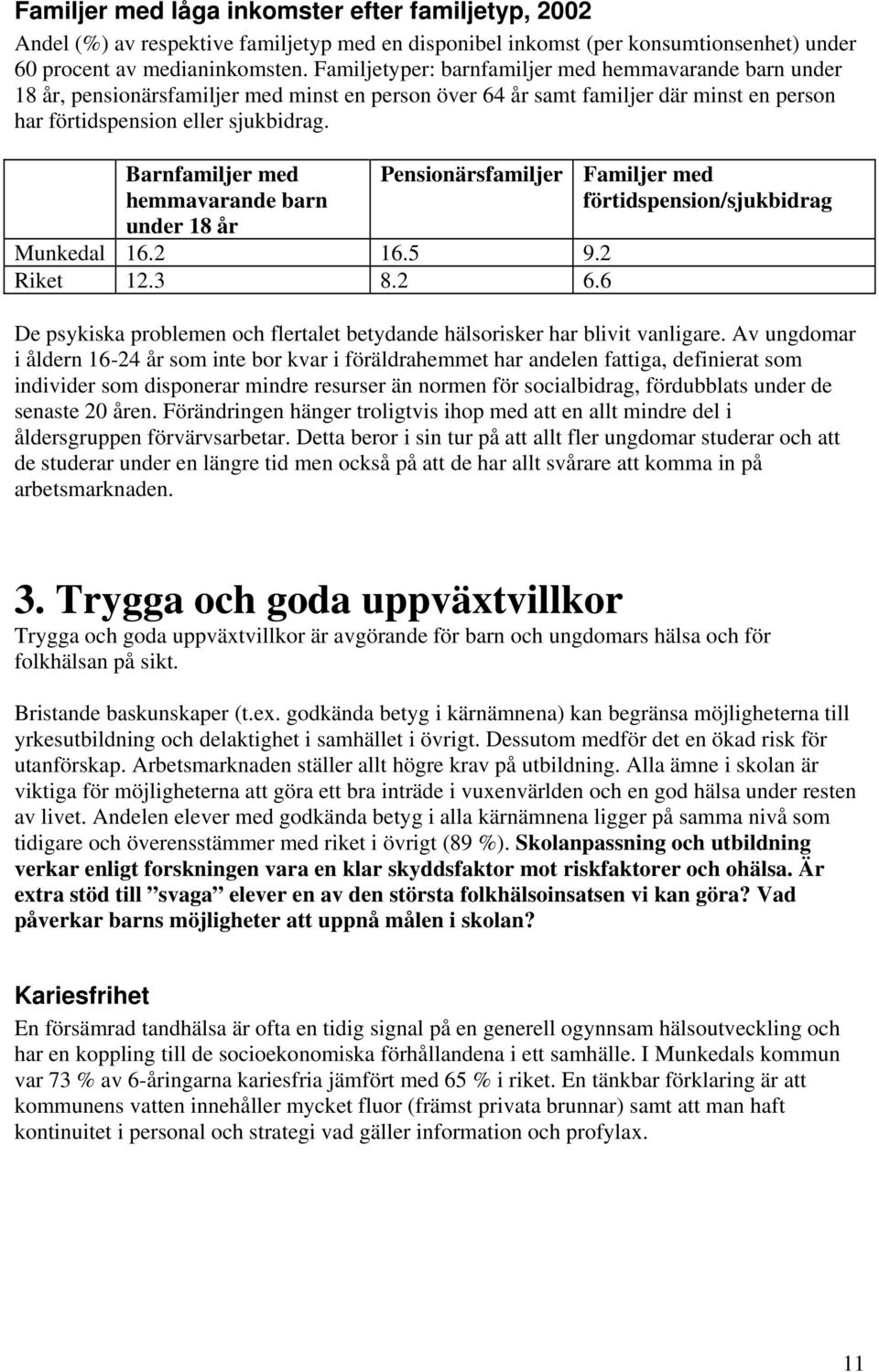 Barnfamiljer med hemmavarande barn under 18 år Pensionärsfamiljer 16.2 16.5 9.2 Riket 12.3 8.2 6.