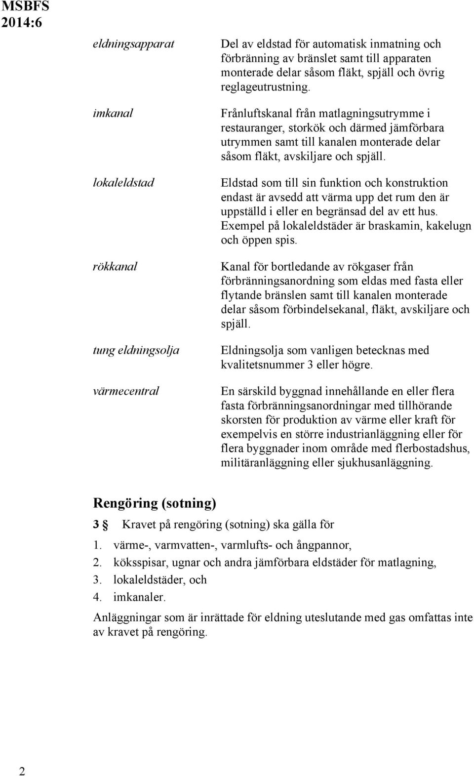 Eldstad som till sin funktion och konstruktion endast är avsedd att värma upp det rum den är uppställd i eller en begränsad del av ett hus.