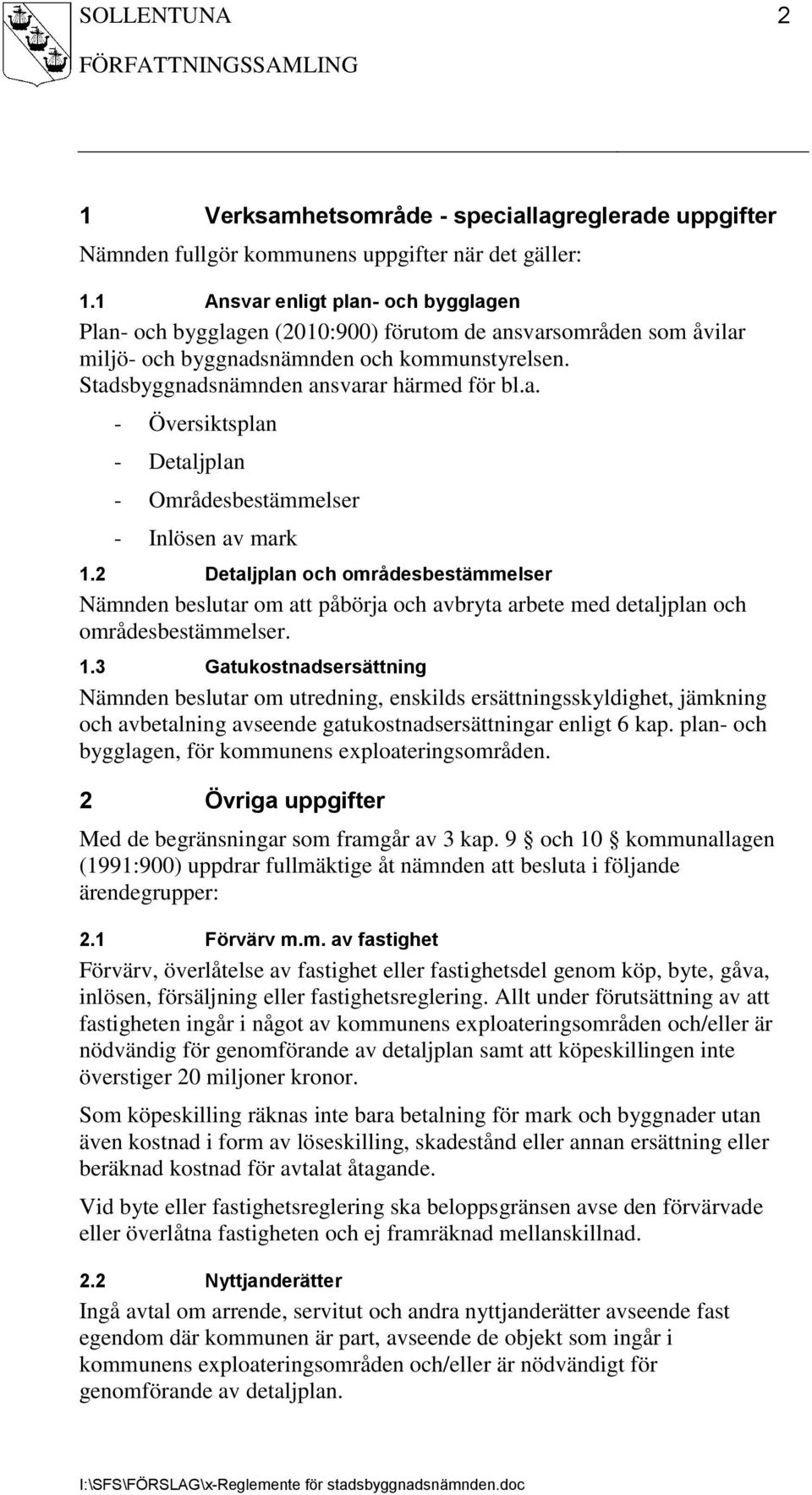 2 Detaljplan och områdesbestämmelser Nämnden beslutar om att påbörja och avbryta arbete med detaljplan och områdesbestämmelser. 1.