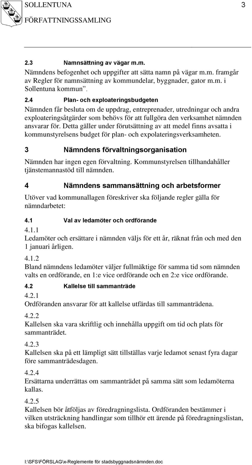 Kommunstyrelsen tillhandahåller tjänstemannastöd till nämnden. 4 Nämndens sammansättning och arbetsformer Utöver vad kommunallagen föreskriver ska följande regler gälla för nämndarbetet: 4.