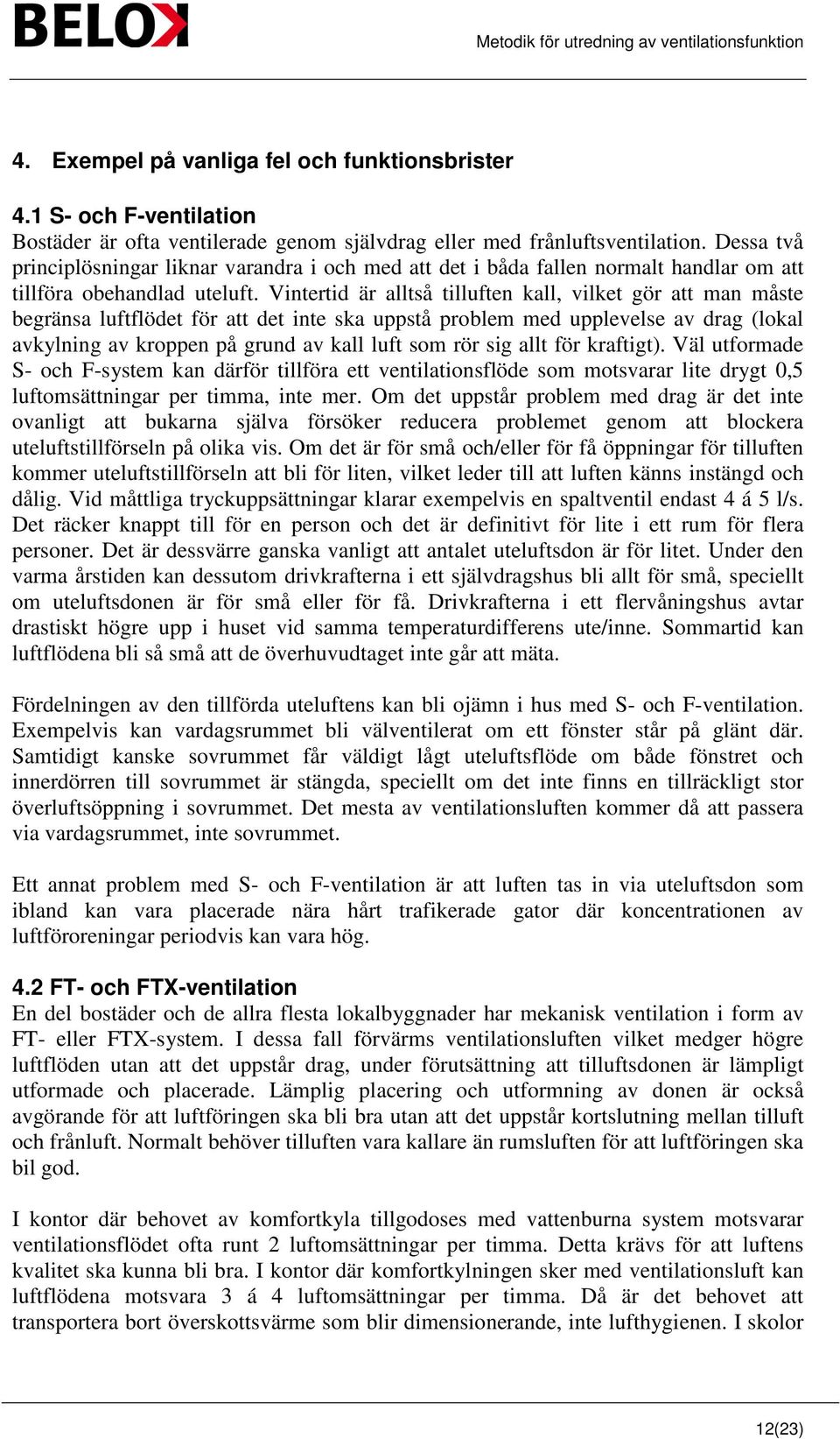 Vintertid är alltså tilluften kall, vilket gör att man måste begränsa luftflödet för att det inte ska uppstå problem med upplevelse av drag (lokal avkylning av kroppen på grund av kall luft som rör